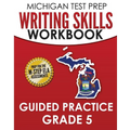MICHIGAN TEST PREP Writing Skills Workbook Guided Practice Grade 5: Preparation for the M-STEP English Language Arts Assessments