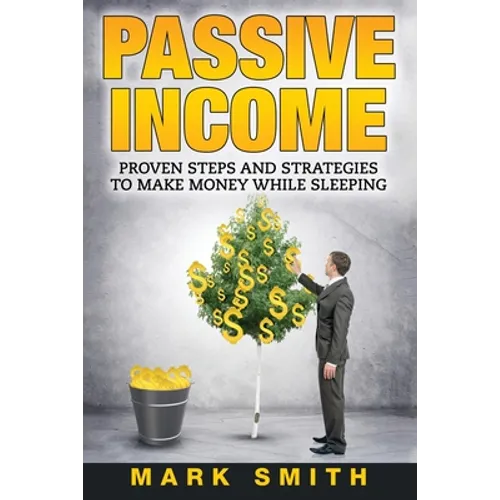 Passive Income: Proven Steps And Strategies to Make Money While Sleeping