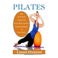 Pilates for Beginners: The Essential Guide to Total Body Fitness, Strong Muscles and Lean Body