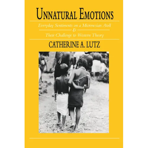 Unnatural Emotions: Everyday Sentiments on a Micronesian Atoll and Their Challenge to Western Theory