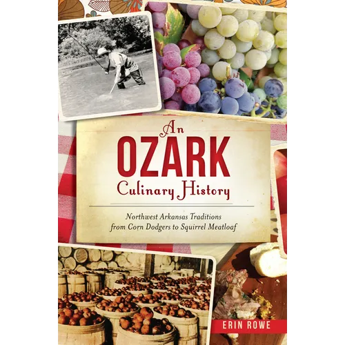 An Ozark Culinary History: Northwest Arkansas Traditions from Corn Dodgers to Squirrel Meatloaf