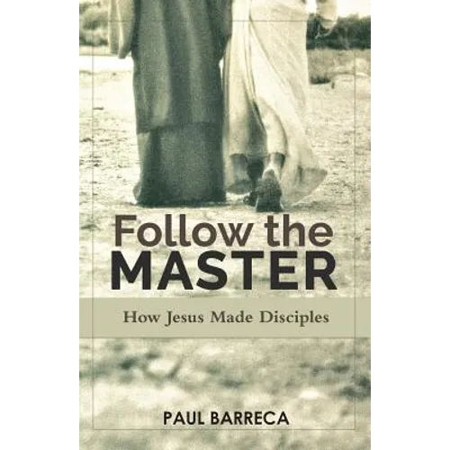 Follow the Master: How Jesus Made Disciples