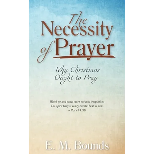 The Necessity of Prayer: Why Christians Ought to Pray