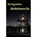The Devastation of Bartholomew Ka