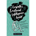 Empath's Emotional Intelligence Guide: How Sensitive People Can Build Emotional Resilience, Be Mentally Strong and Build Better Relationships