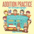 Addition Practice for 1st Grade Learners - Math Books for 1st Graders Children's Math Books
