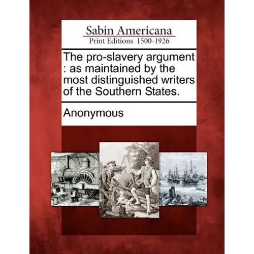 The Pro-Slavery Argument: As Maintained by the Most Distinguished Writers of the Southern States.