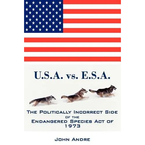 U.S.A. vs. E.S.A. The Politically Incorrect Side of the Endangered Species Act of 1973