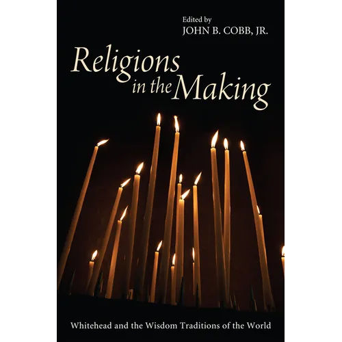 Religions in the Making: Whitehead and the Wisdom Traditions of the World