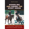 Schooling and Riding the Sport Horse: A Modern American Hunter/Jumper System