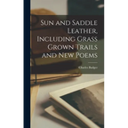 Sun and Saddle Leather, Including Grass Grown Trails and New Poems - Hardcover