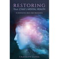 Restoring Your Child's Mental Health: 10 Innovative, Drug-Free Treatments
