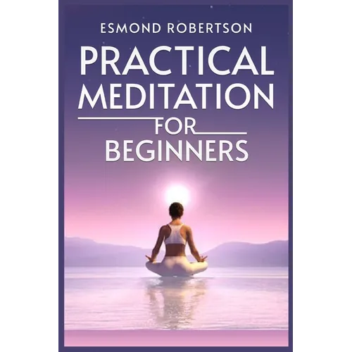 Practical Meditation for Beginners: Finding Calm Within Chaos. A Beginner's Guide to Meditation Techniques (2023)