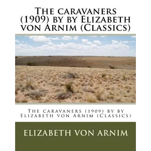 The caravaners (1909) by by Elizabeth von Arnim (Classics)