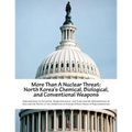 More Than A Nuclear Threat: North Korea's Chemical, Biological, and Conventional Weapons