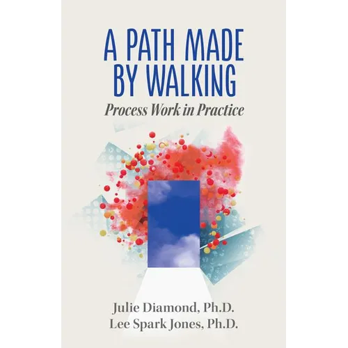 A Path Made by Walking: Process Work in Practice