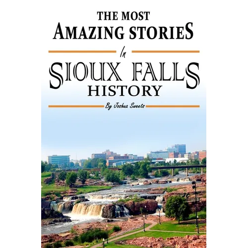 The Absolutely Most Amazing Stories in Sioux Falls History