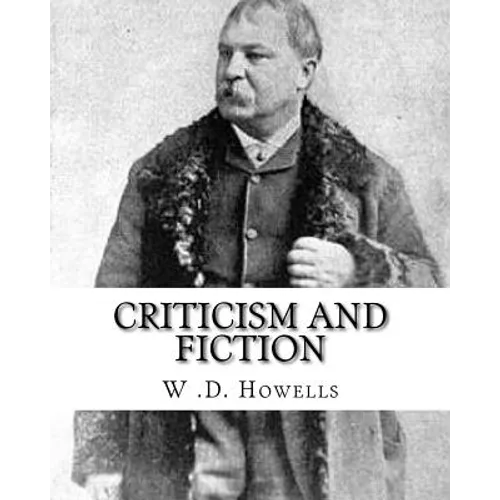 Criticism and fiction, By: W .D. Howells: William Dean Howells ( March 1, 1837 - May 11, 1920) was an American realist novelist, literary critic,