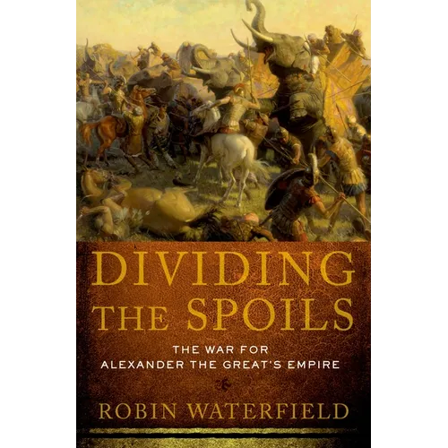 Dividing the Spoils: The War for Alexander the Great's Empire