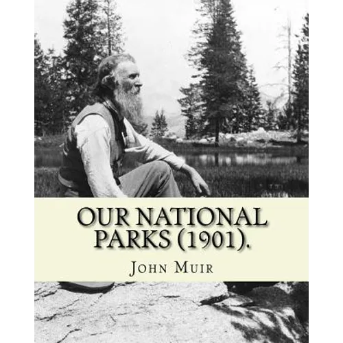 Our National Parks (1901). By: John Muir: John Muir ( April 21, 1838 - December 24, 1914) also known as "John of the Mountains", was a Scottish-Ameri