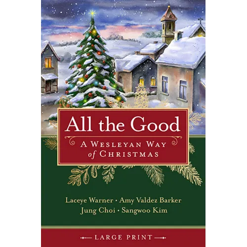 All the Good: A Wesleyan Way of Christmas