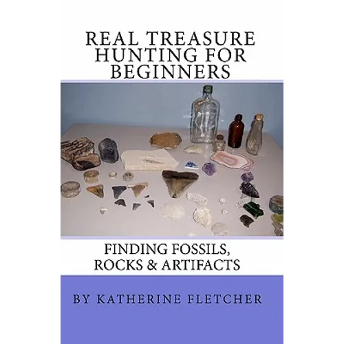 Real Treasure Hunting for Beginners: Finding Fossils, Rocks & Artifacts