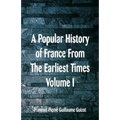 A Popular History of France From The Earliest Times: Volume I