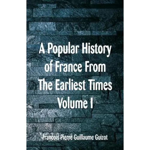 A Popular History of France From The Earliest Times: Volume I