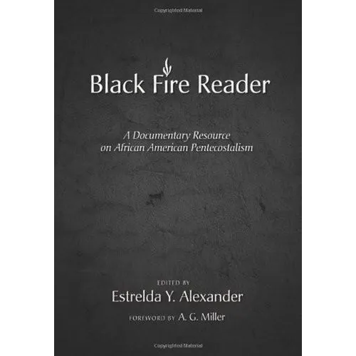 Black Fire Reader: A Documentary Resource on African American Pentecostalism