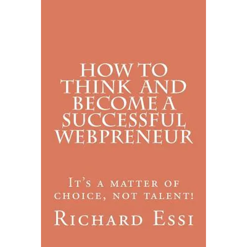 How To Think And Become A Successful Webpreneur: It's a matter of choice not talent