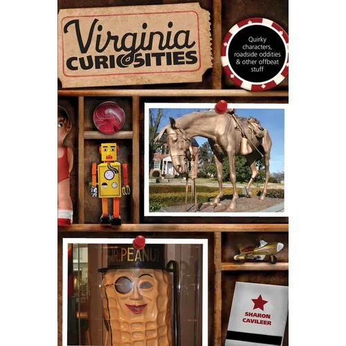 Virginia Curiosities: Quirky Characters, Roadside Oddities & Other Offbeat Stuff