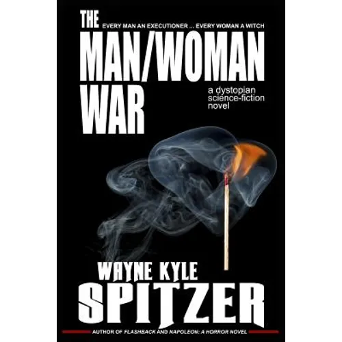 The Man/Woman War - A Dystopian Science-Fiction Novel: Every Man an Executioner ... Every Woman a Witch