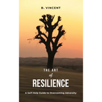 The Art of Resilience: A Self-Help Guide to Overcoming Adversity