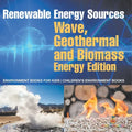 Renewable Energy Sources - Wave, Geothermal and Biomass Energy Edition: Environment Books for Kids Children's Environment Books