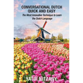 Conversational Dutch Quick and Easy: The Most Innovative Technique to Learn the Dutch Language