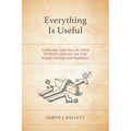 Everything Is Useful: Turning Obstacles Into Opportunities on the Road to Enlightenment