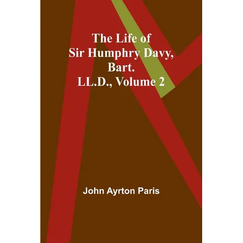 The Life of Sir Humphry Davy, Bart. LL.D., Volume 2