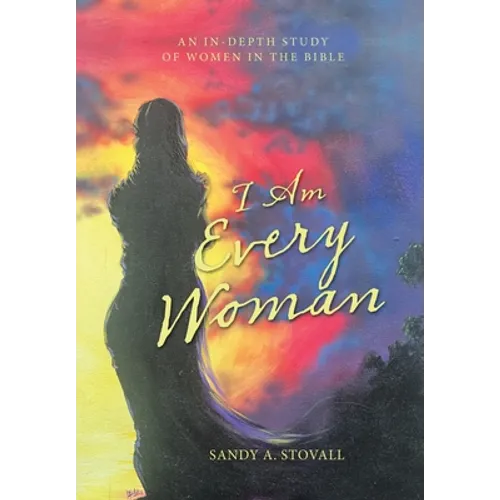 I Am Every Woman: An In-Depth Study of Women in the Bible