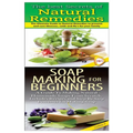 The Best Secrets of Natural Remedies & Soap Making For Beginners