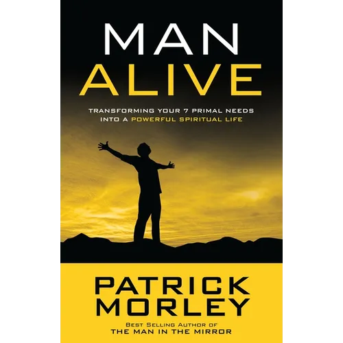 Man Alive: Transforming Your Seven Primal Needs Into a Powerful Spiritual Life