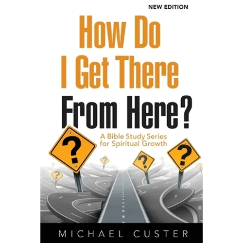 How Do I Get There From Here?: A Bible Study Series for Spiritual Growth