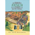 The Church of Jerusalem and Its Liturgy in the First Five Centuries: A Historical, Theological & Liturgical Approach