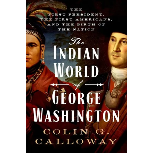 The Indian World of George Washington: The First President, the First Americans, and the Birth of the Nation