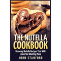 The Nutella Cookbook: Heavenly Nutella Recipes That Will Leave You Wanting More