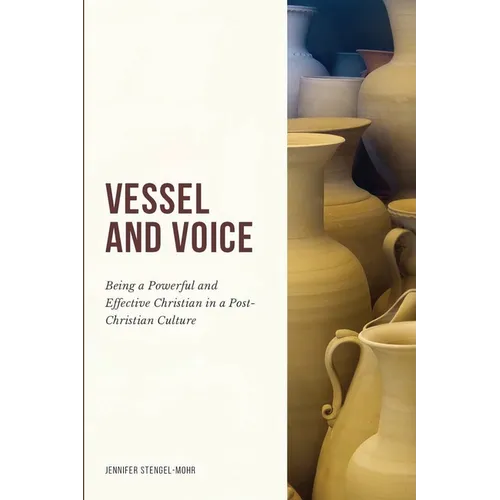 Vessel And Voice: Being A Powerful & Effective Christian In A Post-Christian Culture