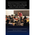 What Are Children Learning "About" Islam and the Middle East in Public Schools?: Are the Students Also Being Taught to Hate America?