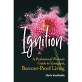 Ignition: A Professional Woman's Guide to Energized, Burnout-Proof Living