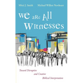 We Are All Witnesses: Toward Disruptive and Creative Biblical Interpretation