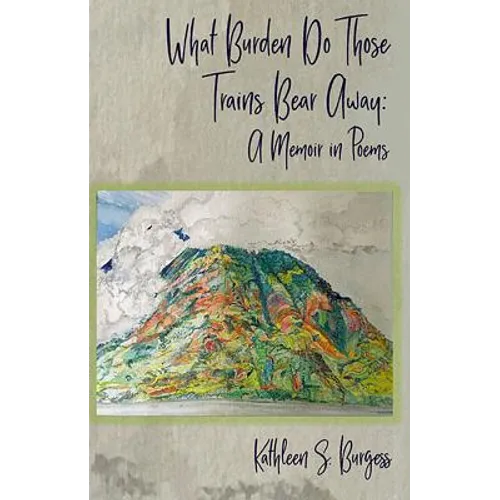 What Burden Do Those Trains Bear Away: A Memoir in Poems