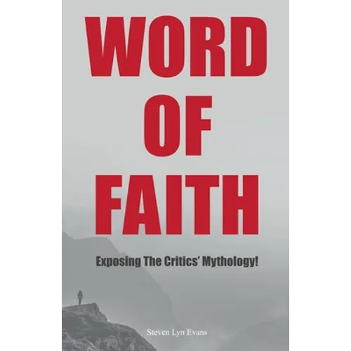 Word of Faith: Exposing the Critics' Mythology!